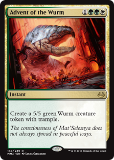 Advent of the Wurm
 Create a 5/5 green Wurm creature token with trample.